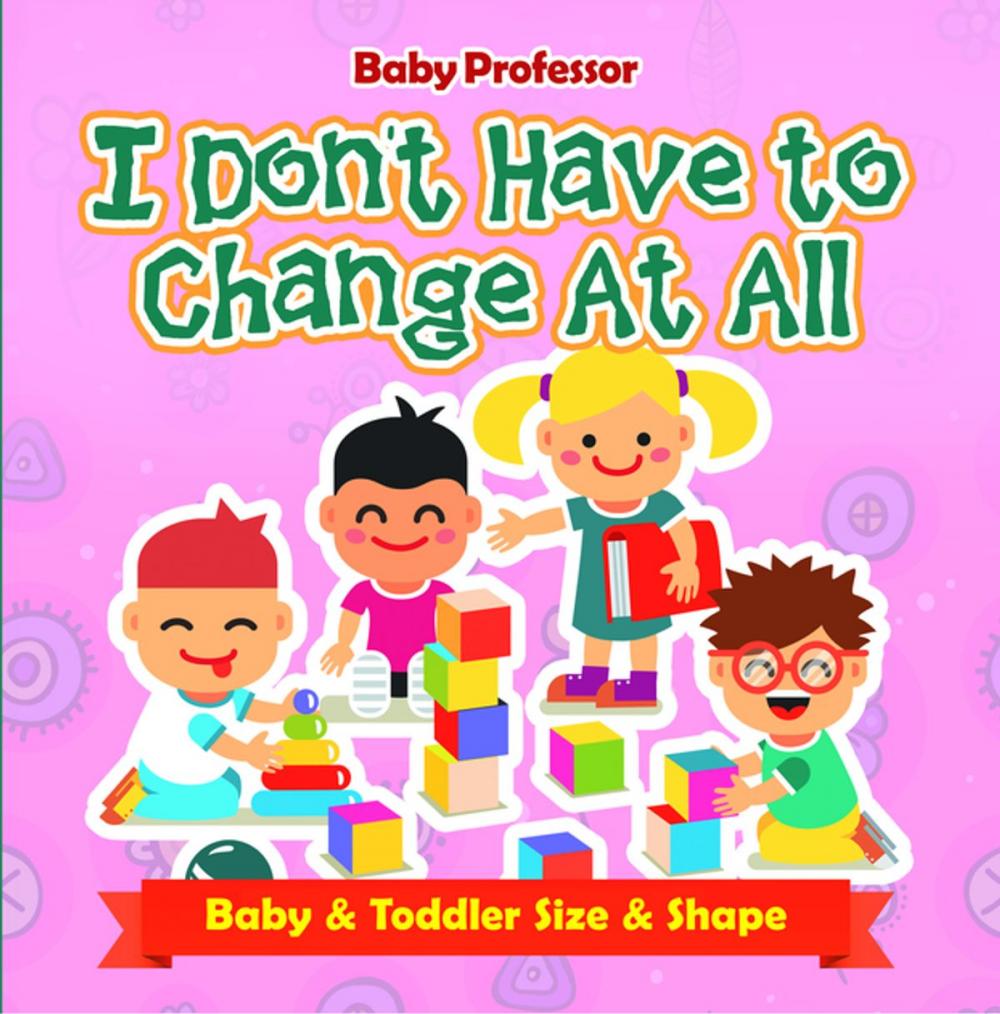 Big bigCover of I Don't Have to Change At All | Baby & Toddler Size & Shape