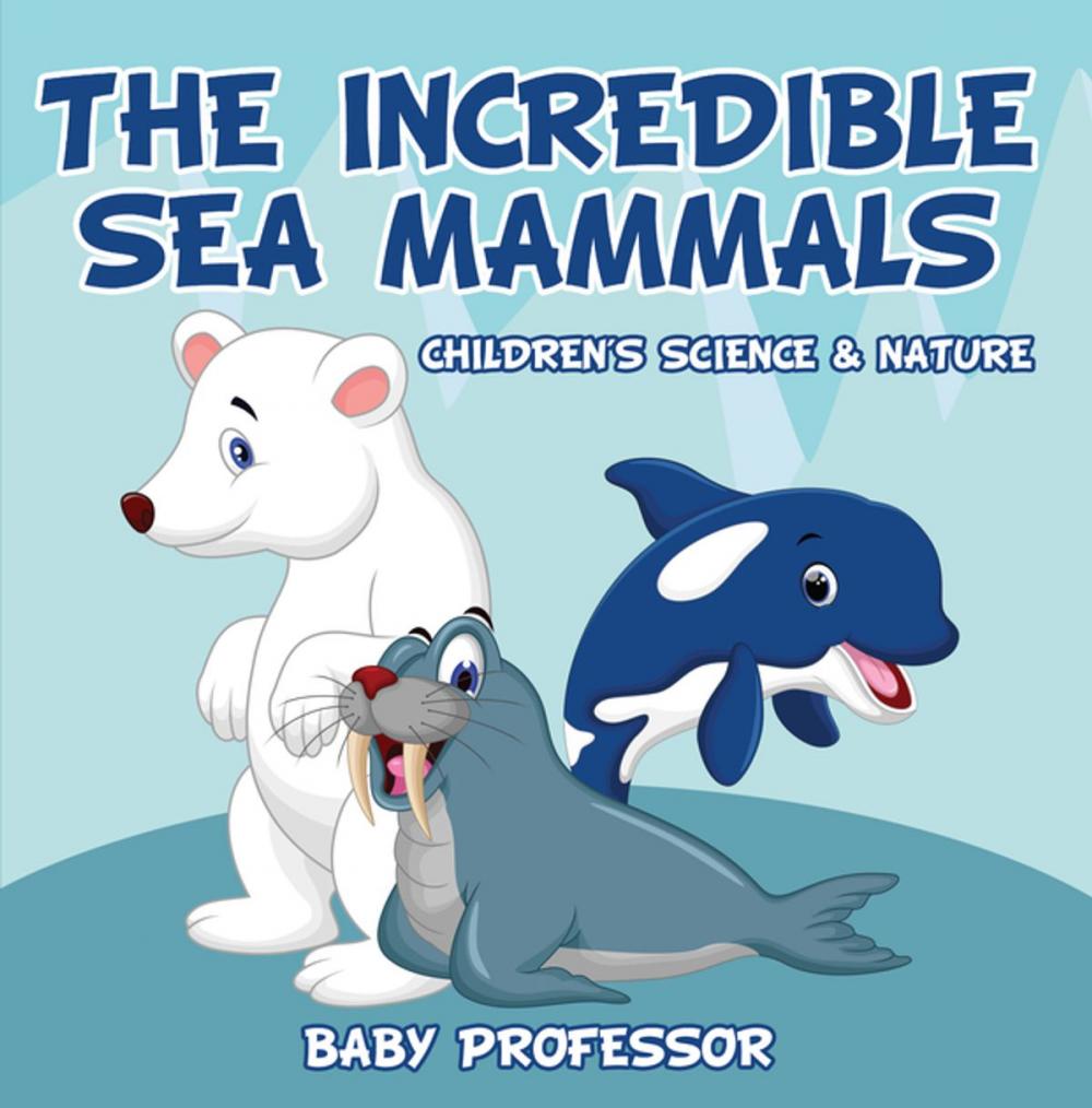 Big bigCover of The Incredible Sea Mammals | Children's Science & Nature