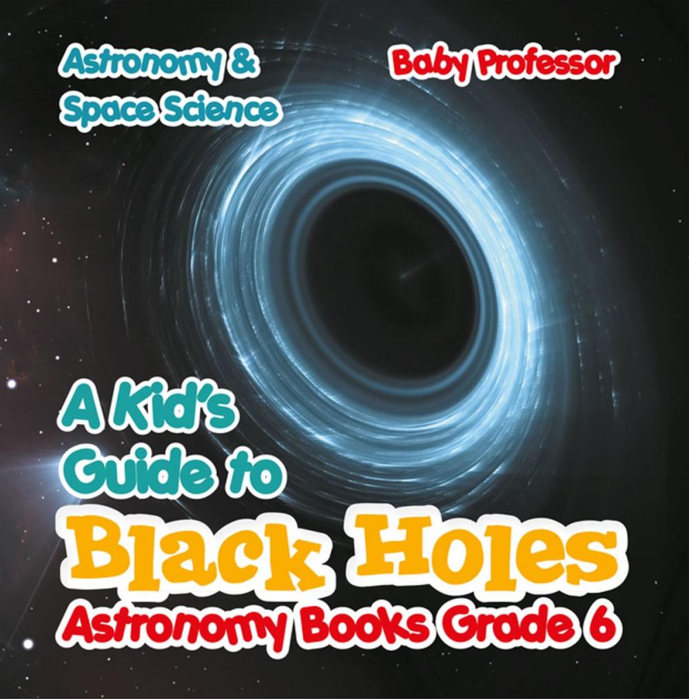 Big bigCover of A Kid's Guide to Black Holes Astronomy Books Grade 6 | Astronomy & Space Science