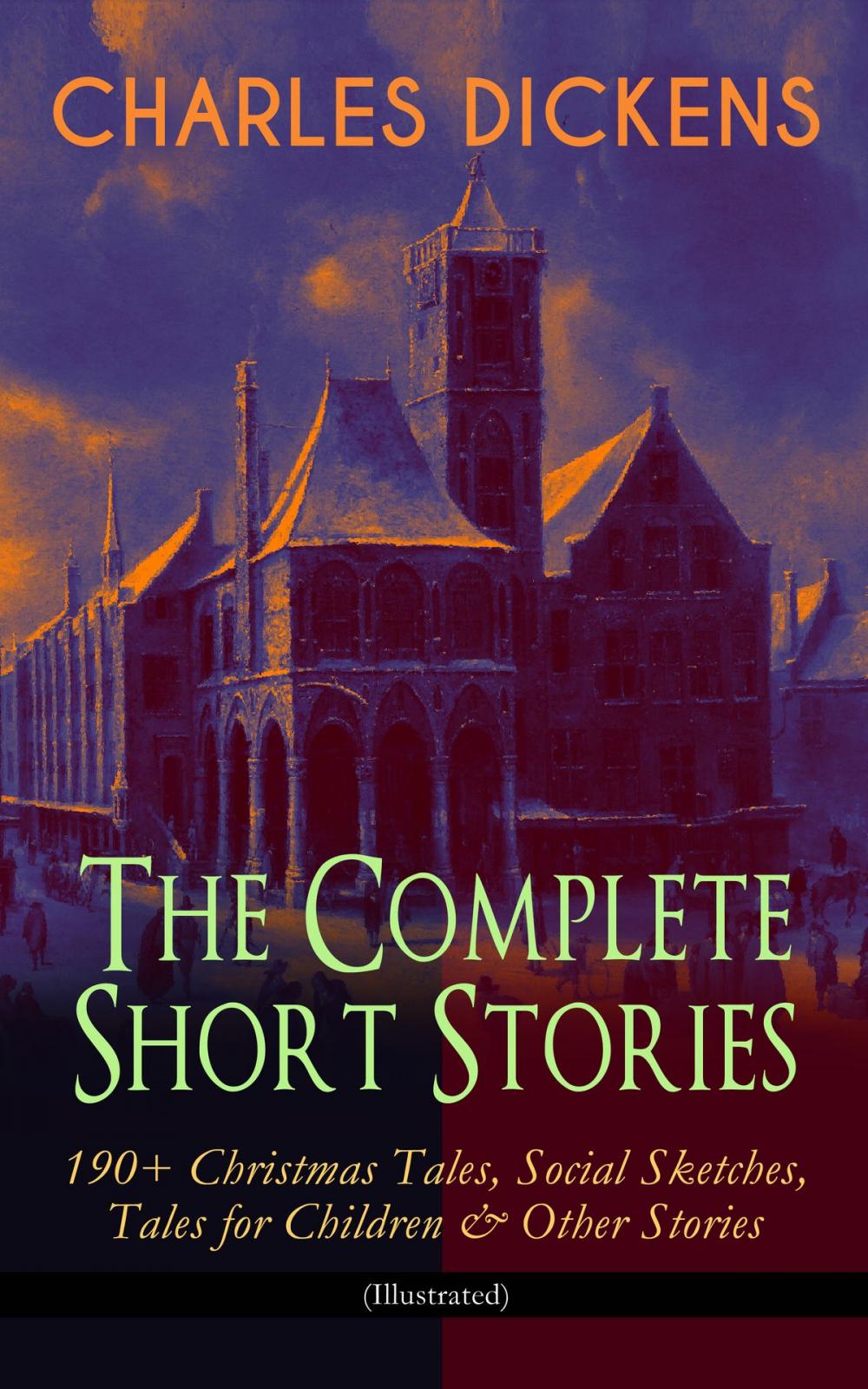 Big bigCover of CHARLES DICKENS – The Complete Short Stories: 190+ Christmas Tales, Social Sketches, Tales for Children & Other Stories (Illustrated)