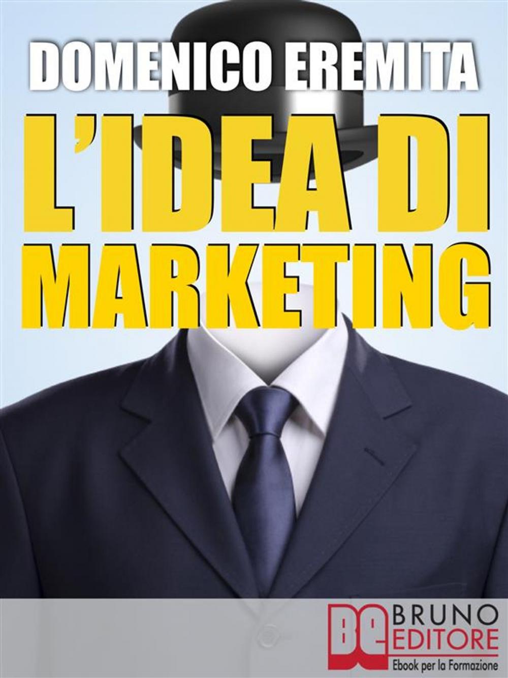 Big bigCover of L’IDEA DI MARKETING. Sviluppare un Progetto di Marketing Autorevole, Innovativo e Vincente con il Metodo Eidòs Marketing