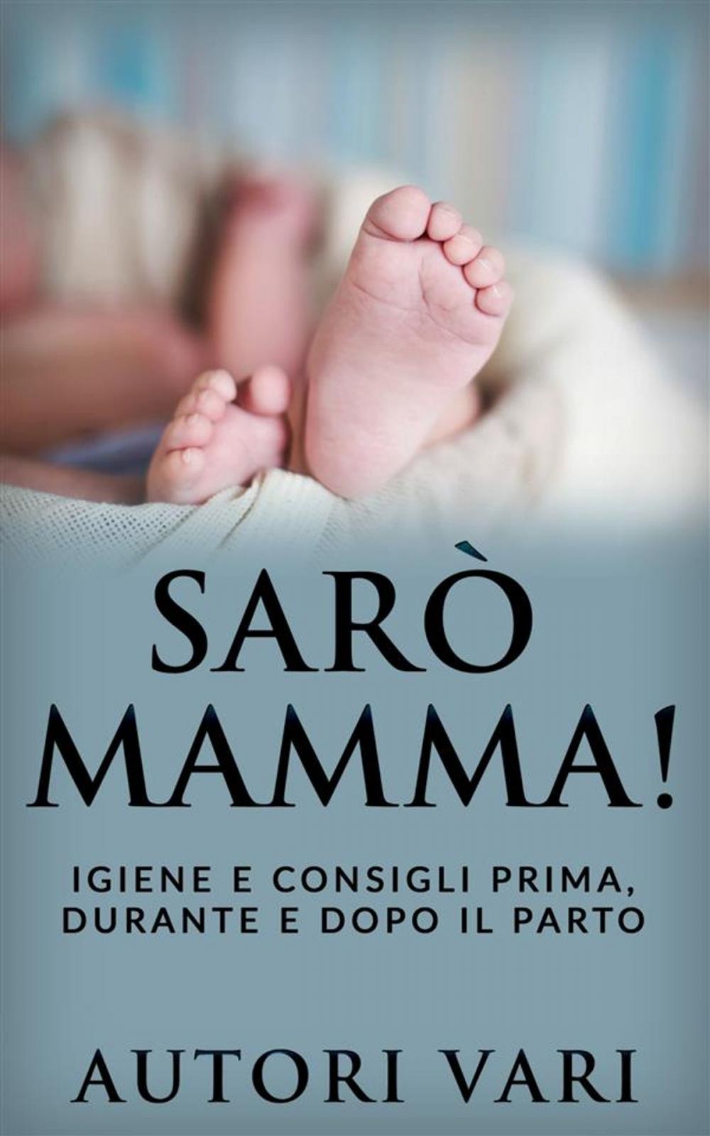 Big bigCover of Sarò mamma! - Igiene e consigli prima, durante e dopo il parto