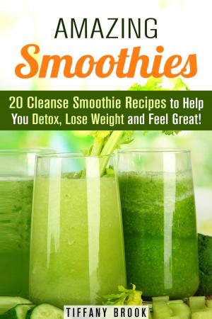 Cover of the book Amazing Smoothies: 20 Cleanse Smoothie Recipes to Help You Detox, Lose Weight and Feel Great! by Denise S. Redmond