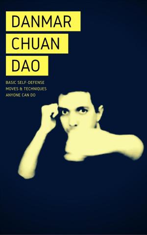 Cover of the book Danmar Chuan Dao: Basic Self-Defense Moves and Techniques Anyone Can Do by Robert Mihalich
