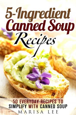 Cover of the book 5-Ingredient Canned Soup Recipes: 40 Everyday Recipes to Simplify with Canned Soup by Natasha Singleton