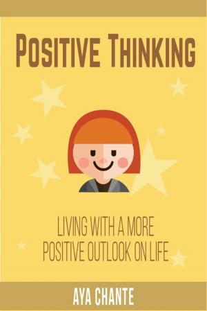 Cover of the book Positive Thinking: Living with a more Positive Outlook on Life by Michelle Cullum