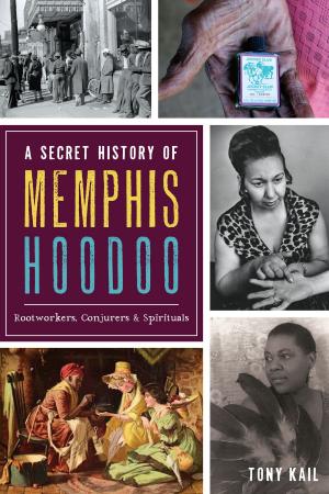 Cover of the book A Secret History of Memphis Hoodoo: Rootworkers, Conjurers & Spirituals by James Glassman