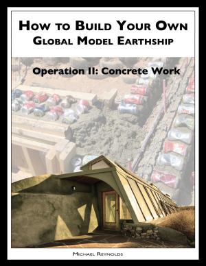 Cover of the book How to Build a Global Model Earthship Operation II: Concrete Work by Mary Fran Bontempo