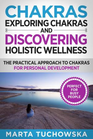 bigCover of the book Chakras: Exploring Chakras and Discovering Holistic Wellness-The Practical Approach to Chakras for Personal Development by 