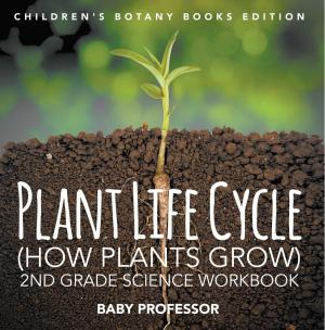 Cover of Plant Life Cycle (How Plants Grow): 2nd Grade Science Workbook | Children's Botany Books Edition