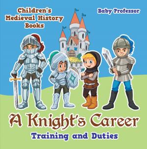 Cover of the book A Knight's Career: Training and Duties- Children's Medieval History Books by Mona Anderson