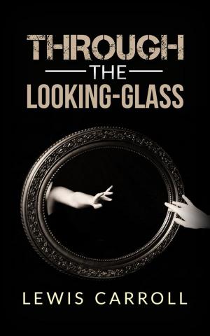 Cover of the book Through the Looking-Glass by Hannah Meredith, Anna D. Allen, Louisa Cornell, Kate Parker