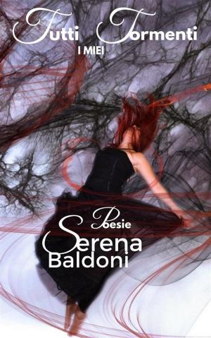 Cover of the book Tutti i miei Tormenti by Serena Baldoni, it