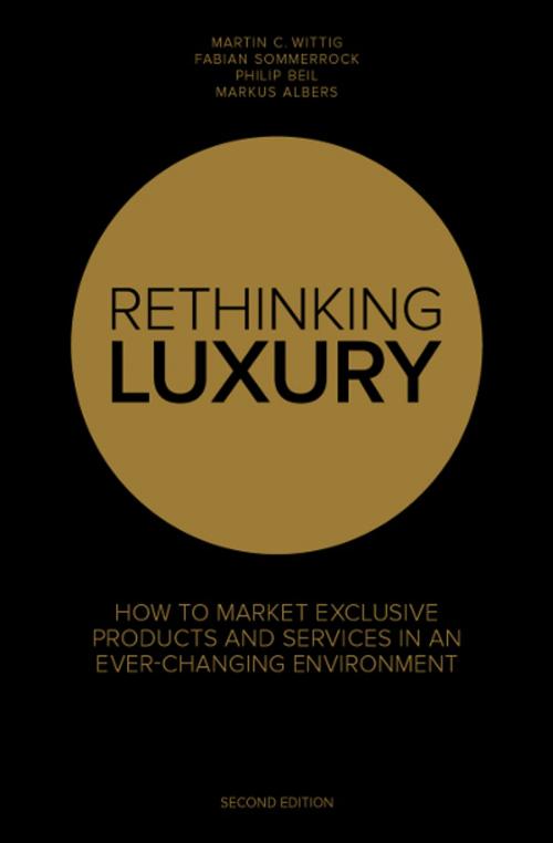 Cover of the book Rethinking Luxury: How to Market Exclusive Products and Services in an Ever-Changing Environment by Fabian Sommerrock, Martin C. Wittig, Philip Beil, Markus Albers, LID Publishing