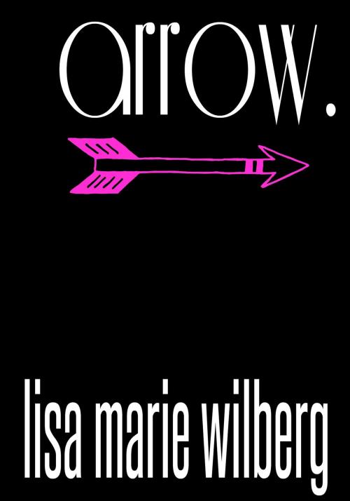 Cover of the book arrow. by lisa marie wilberg, HaloWing Publishing Press, Inc.