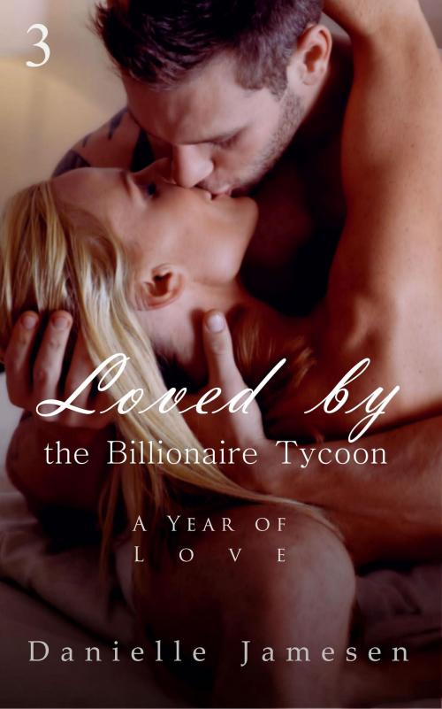 Cover of the book Loved by the Billionaire Tycoon 3 by Danielle Jamesen, Danielle Jamesen