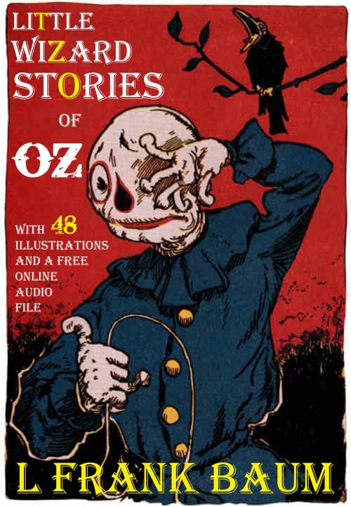 Cover of the book Little Wizard Stories of Oz: With 48 Illustrations and a Free Online Audio File. by L. Frank Baum, Fugu-Fish Publishing