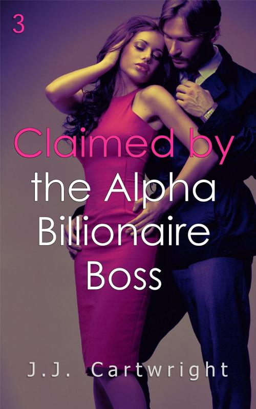 Cover of the book Claimed by the Alpha Billionaire Boss 3 by J.J. Cartwright, J.J. Cartwright