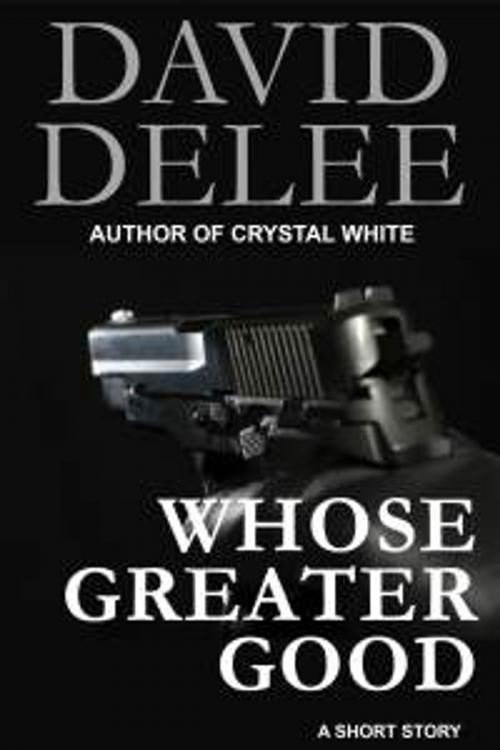 Cover of the book Whose Greater Good by David DeLee, Dark Road Publishing