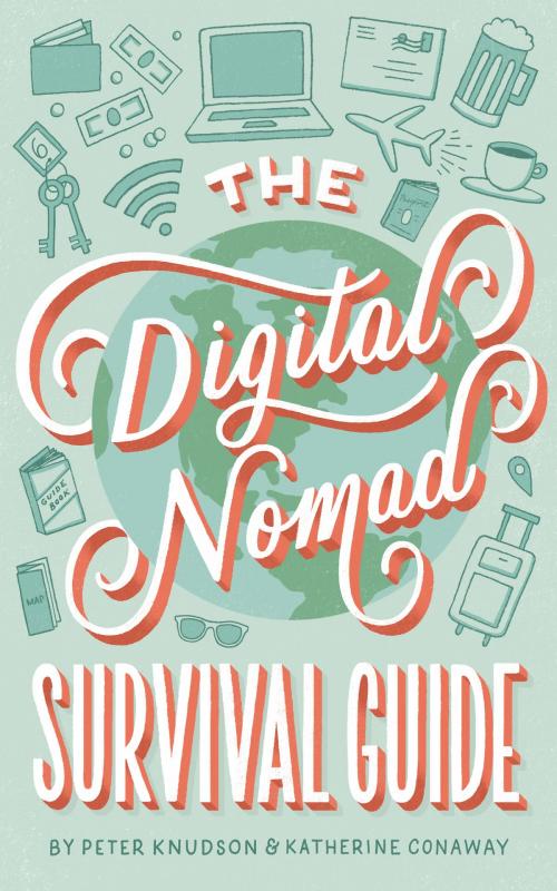 Cover of the book The Digital Nomad Survival Guide by Peter Knudson, Katherine Conaway, Peter Knudson