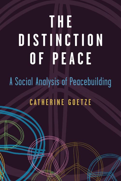 Cover of the book The Distinction of Peace by Catherine Goetze, University of Michigan Press