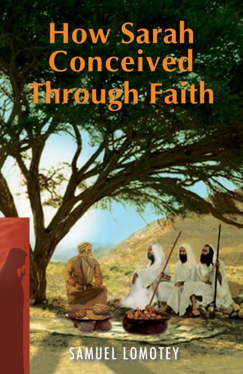 Cover of the book How Sarah Conceived Through Faith by Samuel Lomotey, Samuel Lomotey