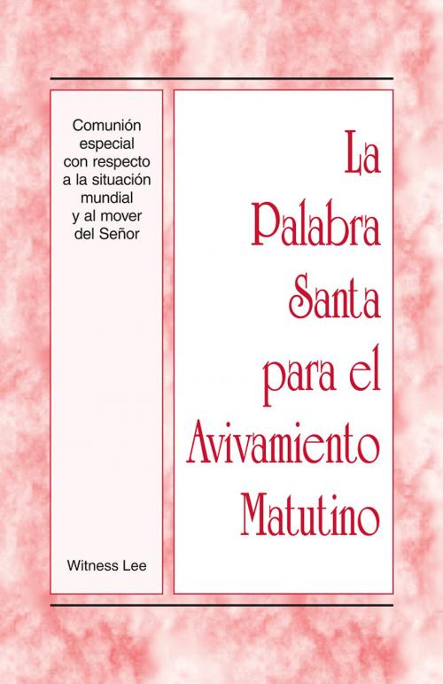 Cover of the book La Palabra Santa para el Avivamiento Matutino - Comunión especial con respecto a la situación mundial y al mover del Señor by Witness Lee, Living Stream Ministry