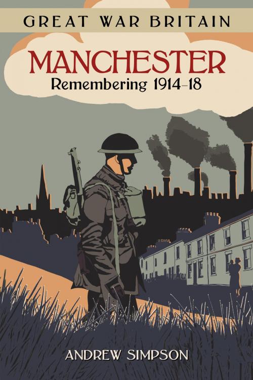 Cover of the book Great War Britain Manchester by Andrew Simpson, The History Press