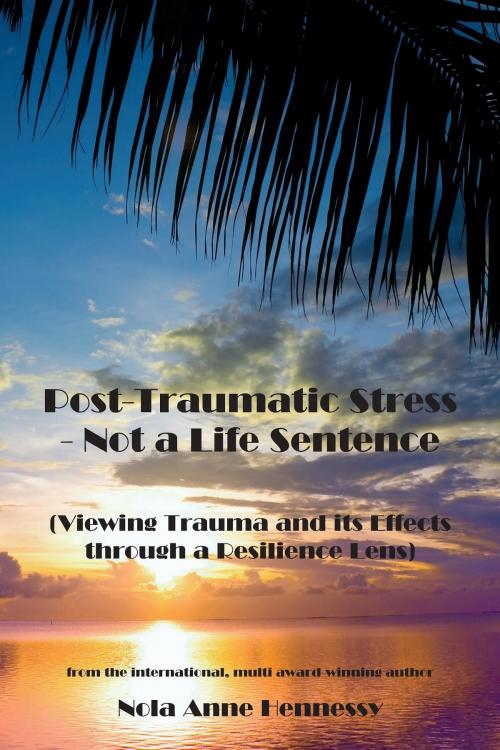 Cover of the book Post-Traumatic Stress - Not a Life Sentence by Nola Anne Hennessy, Serenidad Consulting Pty Ltd