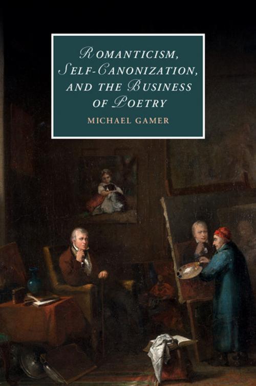 Cover of the book Romanticism, Self-Canonization, and the Business of Poetry by Michael Gamer, Cambridge University Press