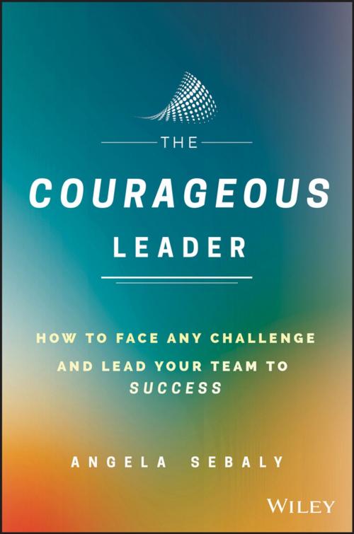 Cover of the book The Courageous Leader by Angela Sebaly, Wiley