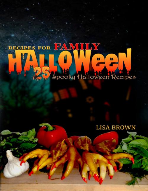 Cover of the book 25 Spooky Halloween Recipes For Family Halloween Party Food by Lisa Brown, Lulu.com