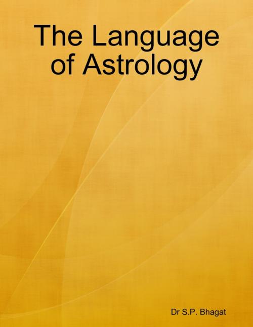 Cover of the book The Language of Astrology by Dr S.P. Bhagat, Lulu.com