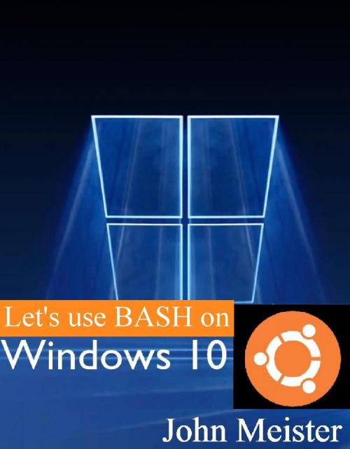 Cover of the book Let's Use BASH on Windows 10! by John Meister, John Meister