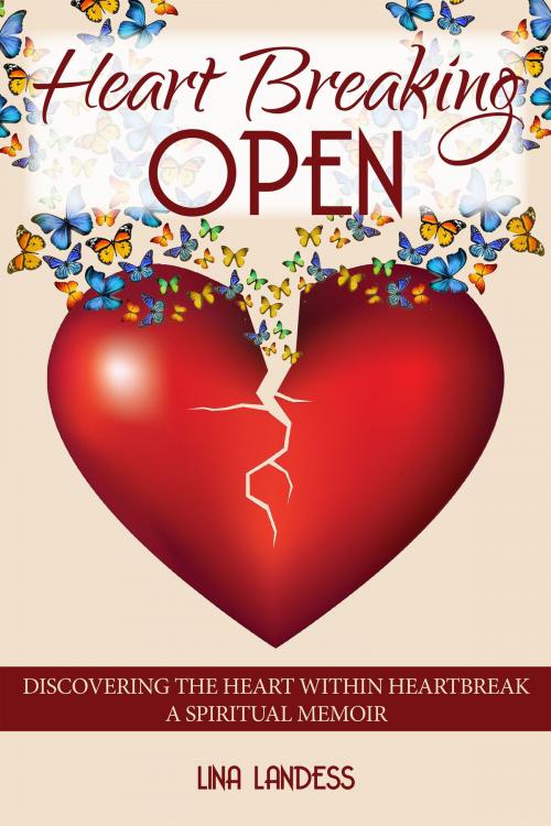 Cover of the book Heart Breaking Open . . . Discovering the Heart Within Heartbreak by Lina Landess, Lina Landess