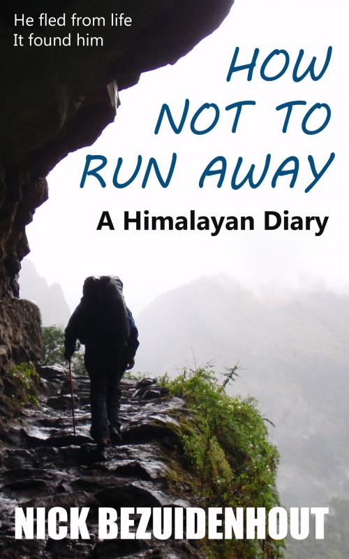 Cover of the book How Not To Run Away: A Himalayan Diary by Nick Bezuidenhout, Nick Bezuidenhout