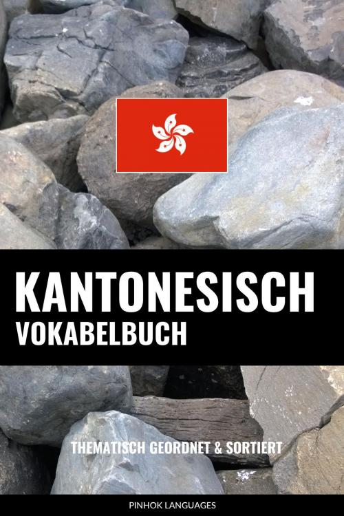 Cover of the book Kantonesisch Vokabelbuch: Thematisch Gruppiert & Sortiert by Pinhok Languages, Pinhok Languages
