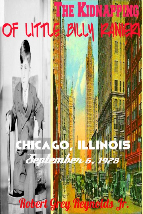 Cover of the book The Kidnapping of Little Billy Ranieri Chicago, Illinois September 6, 1928 by Robert Grey Reynolds Jr, Robert Grey Reynolds, Jr