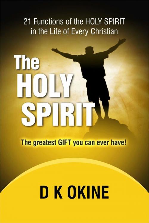 Cover of the book 21 Functions Of the Holy Spirit In The Life Of Every Christian by D K Okine, D K Okine