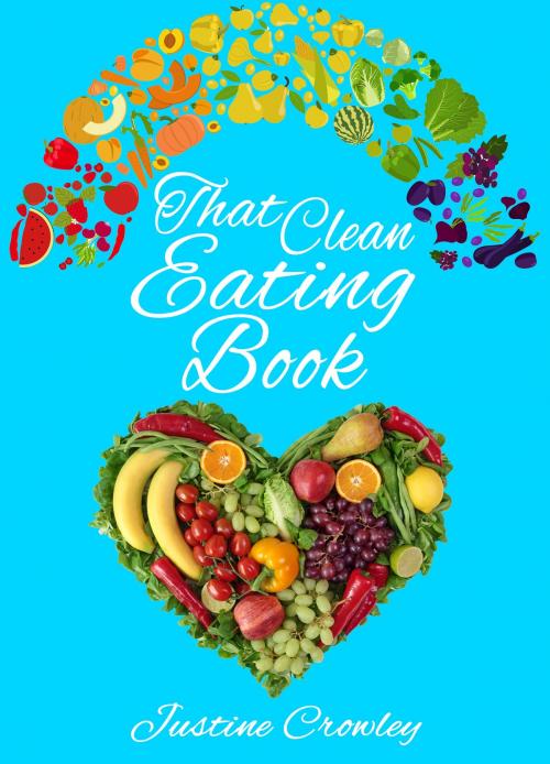 Cover of the book That Clean Eating Book by Justine Crowley, Justine Crowley