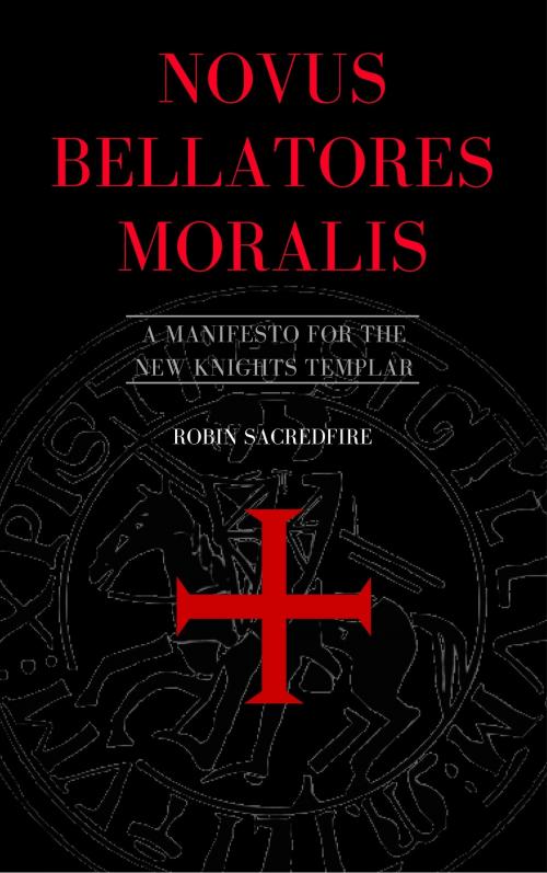 Cover of the book Novus Bellatores Moralis: A Manifesto for the New Knights Templar by Robin Sacredfire, 22 Lions Bookstore