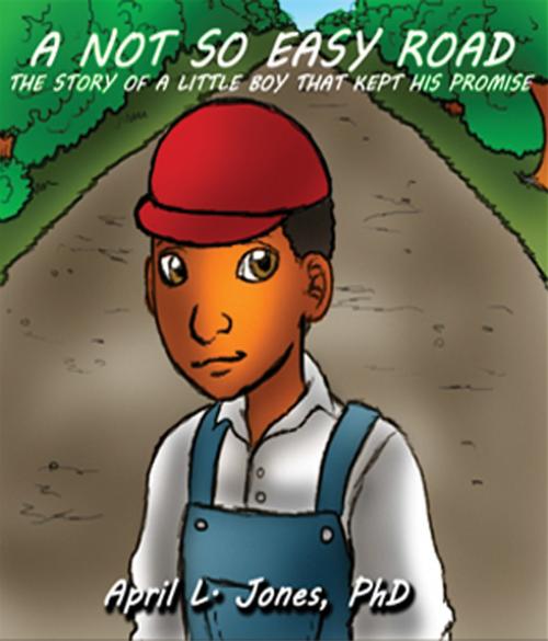 Cover of the book A Not So Easy Road: The Story of the Little Boy Who Kept His Promise by April Jones, April Jones