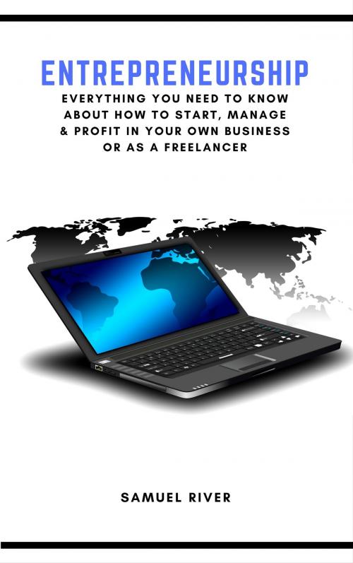 Cover of the book Entrepreneurship: Everything You Need to Know about How to Start, Manage and Profit in Your Own Business or as a Freelancer by Samuel River, 22 Lions Bookstore