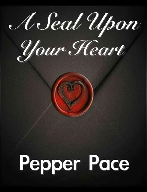 Cover of the book A Seal Upon Your Heart by Pepper Pace, Pepper Pace