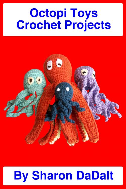 Cover of the book Octopi Toys Crochet Projects by Sharon DaDalt, Sharon DaDalt