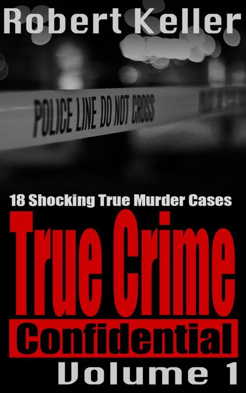 Cover of the book True Crime Confidential Volume 1 by Robert Keller, Robert Keller