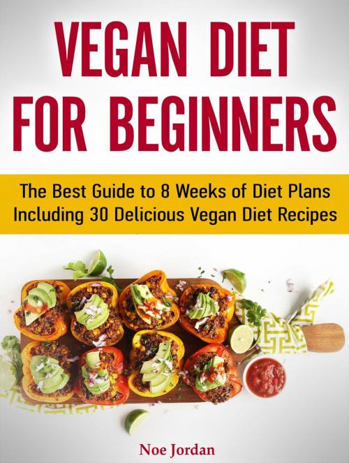 Cover of the book Vegan Diet for Beginners: The Best Guide to 8 Weeks of Diet Plans Including 30 Delicious Vegan Diet Recipes by Noe Jordan, JVzon Studio