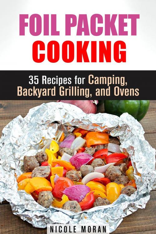 Cover of the book Foil Packet Cooking: 35 Easy and Tasty Recipes for Camping, Backyard Grilling, and Ovens (Quick and Easy Microwave Meals) by Nicole Moran, Guava Books