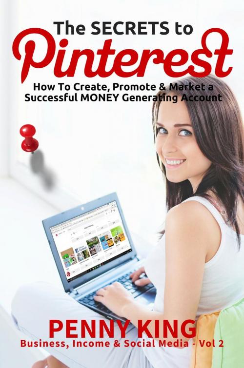 Cover of the book Home Business: The SECRETS to PINTEREST: How to Create, Promote & Market a Successful MONEY Generating Account by Penny King, John Hodges