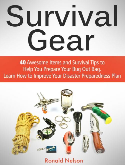 Cover of the book Survival Gear: 40 Awesome Items and Survival Tips to Help You Prepare Your Bug Out Bag. Learn How to Improve Your Disaster Preparedness Plan by Ronald Nelson, JVzon Studio